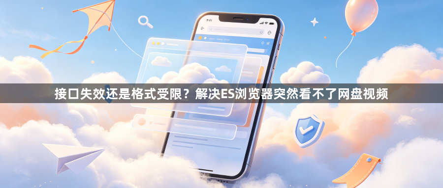 接口失效还是格式受限？解决ES浏览器突然看不了网盘视频1