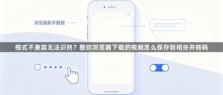 格式不兼容无法识别？教你浏览器下载的视频怎么保存到相册并转码1