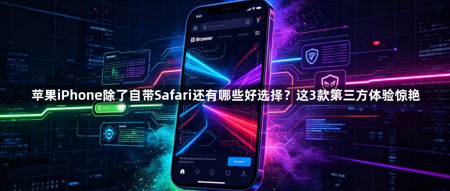 苹果iPhone除了自带Safari还有哪些好选择？这3款第三方体验惊艳1