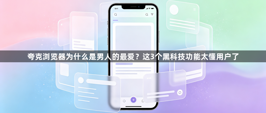 夸克浏览器为什么是男人的最爱？这3个黑科技功能太懂用户了1