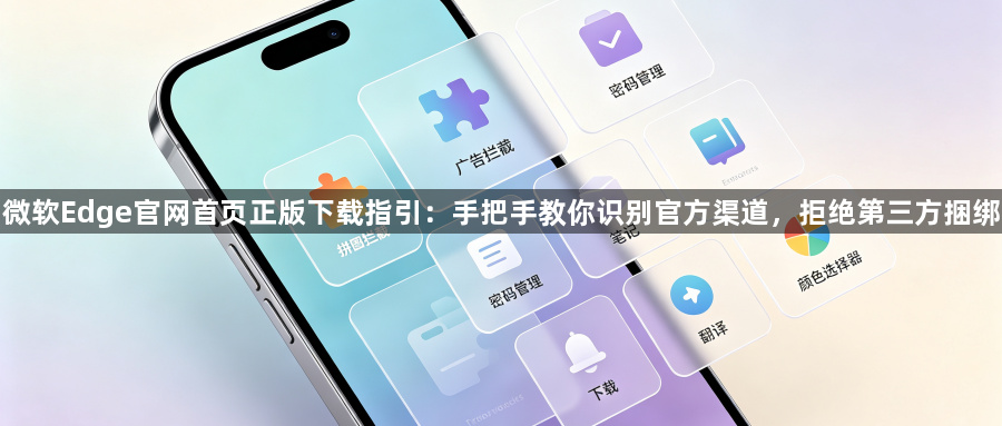 微软Edge官网首页正版下载指引：手把手教你识别官方渠道，拒绝第三方捆绑1